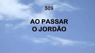 Harpa Cristã 509 - Ao Passar O Jordão