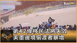 第42條移民法將失效 美墨邊境偷渡者暴增 ｜方念華｜FOCUS全球新聞 20221213@TVBSNEWS01