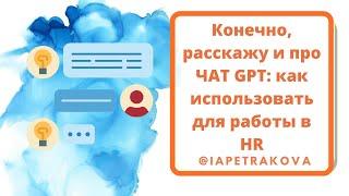 Конечно, расскажу и про ЧАТ GPT: как использовать для работы в HR