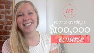 5 steps to creating a $100,000 online ecourse