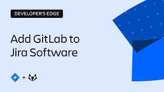How to integrate Jira Software and GitLab | The Developer’s Edge | Atlassian