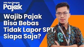 Ada Wajib Pajak yang Boleh Tidak Lapor SPT Tahunan Pajak Penghasilan?