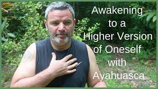 Awakening to a Higher Version of Oneself with Ayahuasca - Testimonial Review