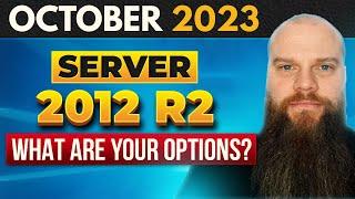 Server 2012 R2 End of Life October 2023 - What are your options?