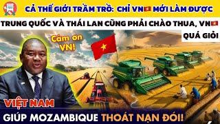 Cả Thế Giới Nể Phục Khi Việt Nam Giúp Mozambique Thoát Nạn Đói, TQ Và Thái Lan Cũng Phải Chào Thua