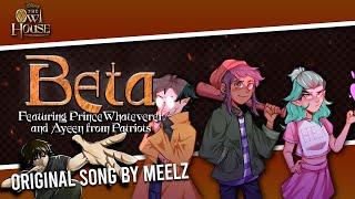 [The Owl House] Beta (feat. PrinceWhateverer & Ayeen from Patriots) || Original Song by Meelz