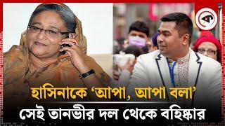 হাসিনাকে ‘আপা, আপা বলা’ সেই তানভীর দল থেকে বহিষ্কার | Mohammad Tanvir Kaisar | Sheikh Hasina