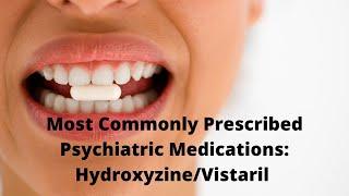 Most Commonly Prescribed Psychiatric Medications: Hydroxyzine/Vistaril