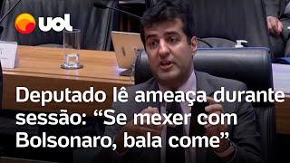 Deputado lê ameaça durante sessão e diz que vai acionar polícia: 'Se mexer com Bolsonaro, bala come'