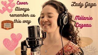 Always remember us this way - Lady Gaga / Cover Mélanie Cazeau