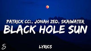 Patrick Cc: feat. Jonah Zed & Skaiwater - Black Hole Sun (Lyrics)
