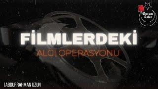 FİLMLERDEKİ ALGI OPERASYONU (ABDURRAHMAN UZUN)