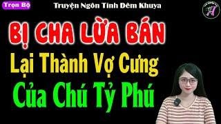 Bị cha lừa bán lại thành vợ cưng của chú tỷ phú - Truyện ngôn tình đêm khuya ngủ ngon