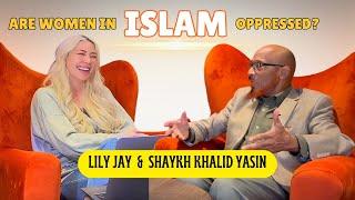 THE TRUTH ABOUT WOMEN IN ISLAM | Lily Jay & Shaykh Khalid Yasin Ep. 1