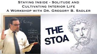 Staying Inside - Solitude & Cultivating Interior Life | Workshop With Gregory B. Sadler at The Stoa