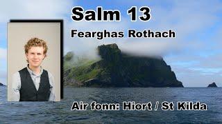 Salm 13, air a ghabhail le Fearghas Rothach.  Air fonn: Hiort / St Kilda