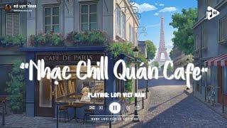 Nhạc Chill Quán Cafe - Những Ca Khúc Lofi Nhẹ Nhàng Hay Nhất Dành Cho Quán Cafe - Nhạc Lofi Chill