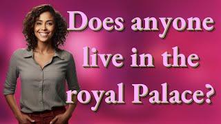 Does anyone live in the royal Palace?