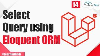 Select Query in Laravel using Eloquent ORM | Explained in Hindi | Laravel 8 Tutorial #14