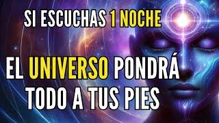 EL UNIVERSO PONDRÁ TODO A TUS PIES ESCUCHANDO ESTO 1 NOCHE