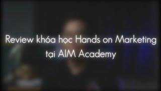 Review khóa học Hands on Marketing của AIM Academy