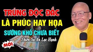 Trúng Độc Đắc Là Phúc Hay Họa , Sướng Khổ Còn Chưa Biết  - Thiền Sư An Lạc Hạnh