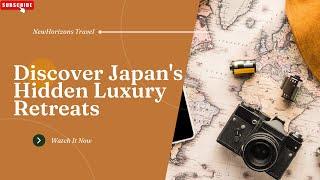 Discover Japan's Hidden Luxury Retreats: A High-End Travel Experience