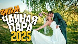 ЧАЙНАЯ ПАРА(2025) - НОВАЯ РУССКАЯ МЕЛОДРАМА - МЕЛОДРАМА 2025