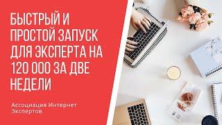 Быстрый и простой запуск для эксперта на 120 000 за две недели  Разбор кейса