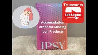 IPSY Replacement Order for Missing ICON Products??? Accomadation Order! ....what did they send??