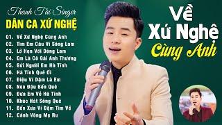 Về Xứ Nghệ Cùng Anh, Tìm Em Câu Ví Sông Lam - Thanh Tài || ALBUM DÂN CA XỨ NGHỆ HAY NHẤT 2024