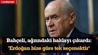 #SONDAKİKA Devlet Bahçeli, ağzındaki baklayı çıkardı: 'Erdoğan bize göre tek seçenektir'