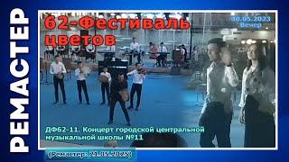ДФ62-11. РЕМАСТЕР: Фестиваль цветов. Концерт городской центральной музыкальной школы №11 (30.05.23)
