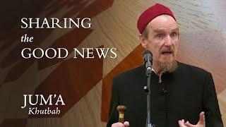 Sharing the Good News – Abdal Hakim Murad: Friday Sermon