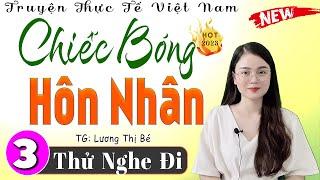 Truyện hay việt nam: CHIẾC BÓNG HÔN NHÂN - Tập 3 - Đọc truyện làng quê ngủ ngon 2024