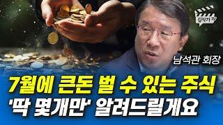 7월에 큰돈 벌 수 있는 주식 '딱 몇개만' 알려드릴게요 (남석관 회장)