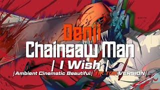 Chainsaw Man "Denji"  I Wish Speech | Ambient Cinematic Beautiful | Tik Tok Version |