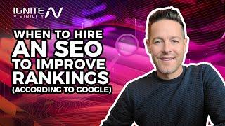 When to Hire an SEO Expert to Improve Rankings (According to Google)