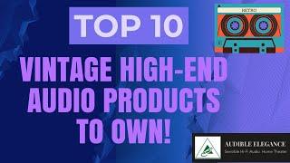 Fond Memories & Reviews of TEN Vintage High-End Audio Products to Own!