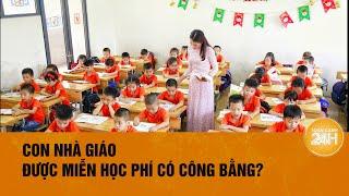 Nhiều băn khoăn về đề xuất miễn học phí cho con nhà giáo | Toàn cảnh 24h