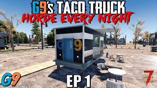 7 Days To Die - G9's Taco Truck EP1 (Getting Started) - Horde Every Night