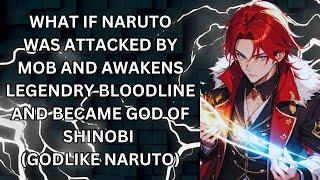 WHAT IF NARUTO WAS ATTACKED BY MOB AND AWAKENS LEGENDRY BLOODLINE AND BECAME GOD OF SHINOBI