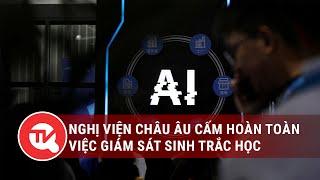 Nghị viện Châu Âu cấm hoàn toàn việc giám sát sinh trắc học | Truyền hình Quốc hội Việt Nam