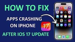 How To Fix App(s) Crashing On iPhone After iOS 17 Update | iOS 17 Apps Crashing