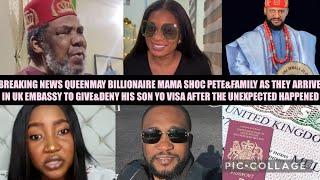 BREAKING NEWS QUEENMAY BILLIONAIRE MAMA SHOC PETE&FAMILY AS THEY ARRIVE IN UK EMBASSY TO GIVE&DENY