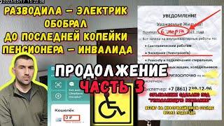 Часть 3. Продолжение: Разводила – электрик обобрал до последней копейки пенсионера – инвалида