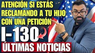 IMPORTANTE INFORMACION DE USCIS SI ESTAS RECLAMANDO A TU HIJO CON UNA PETICION FAMILIAR I-130!!