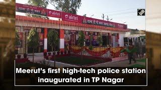 Meerut’s first high-tech police station inaugurated in TP Nagar