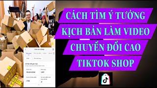 CÁCH TÌM Ý TƯỞNG LÀM KỊCH BẢN VIDEO CHUYỂN ĐỔI CAO TIKTOK SHOP