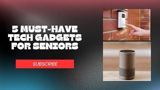 5 Must-Have Tech Gadgets for Seniors | Easy Technology for People Over 60